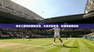 技术工程师的网络生活，从技术到生活，你值得被期待的