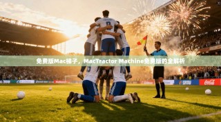 免费版Mac梯子，MacTractor Machine免费版的全解析