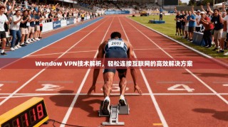 Wendow VPN技术解析，轻松连接互联网的高效解决方案