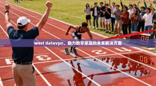 west datavpn，助力数字家庭的未来解决方案