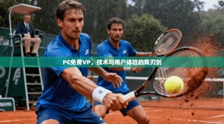 PC免费VP，技术与用户体验的双刃剑