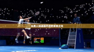 从黑人加速器开启的未来之光
