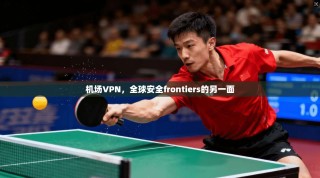 机场VPN，全球安全frontiers的另一面