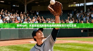 黄鸭vpn，从盲目追风到理性选择的网络流行词汇之旅