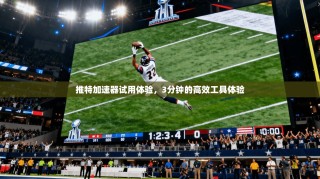 推特加速器试用体验，3分钟的高效工具体验