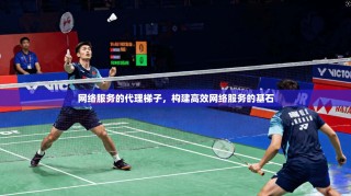 网络服务的代理梯子，构建高效网络服务的基石