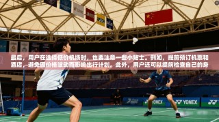 最后，用户在选择低价机场时，也要注意一些小贴士。例如，提前预订机票和酒店，避免因价格波动而影响出行计划。此外，用户还可以提前检查自己的身份证和相关证件，确保在使用低价机场时能够顺利出行