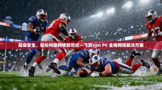 超级安全，轻松构建网络新范式—飞跃vpn PC 全栈网络解决方案