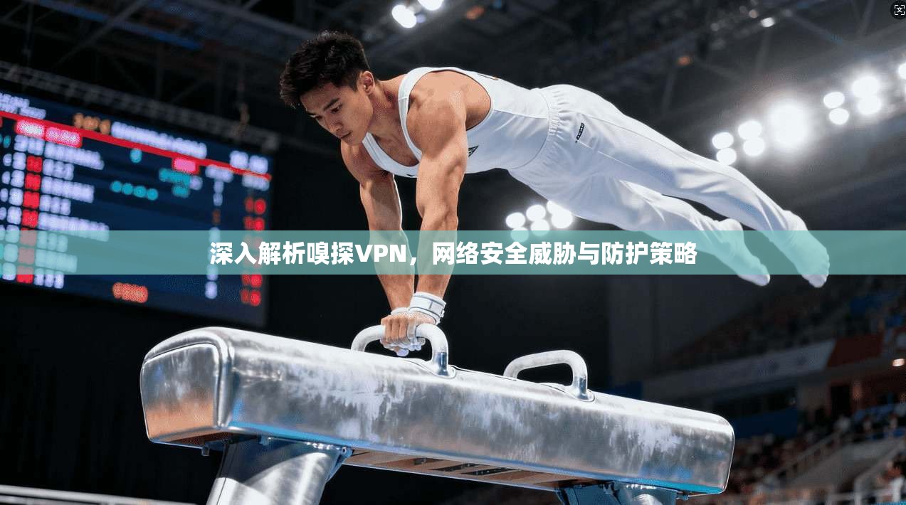 深入解析嗅探VPN,网络安全威胁与防护策略