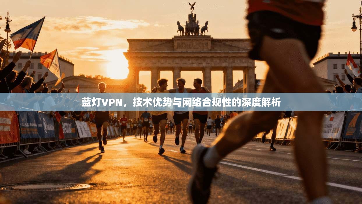 蓝灯VPN,技术优势与网络合规性的深度解析