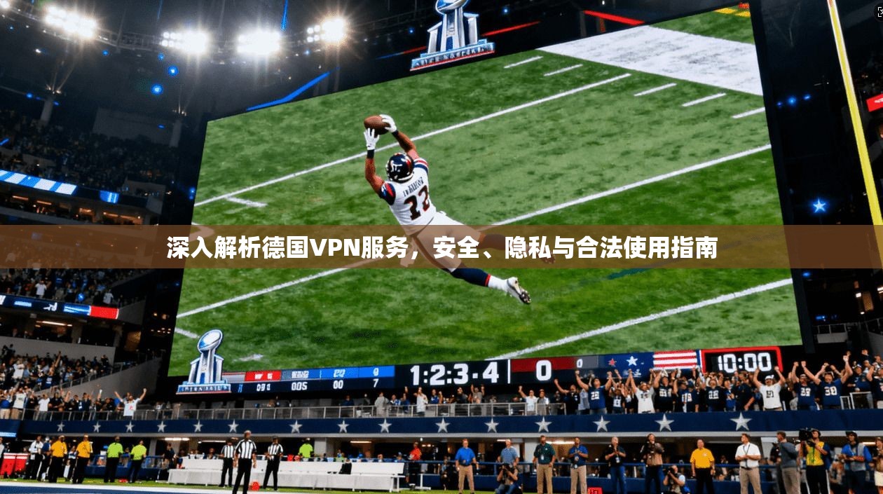 深入解析德国VPN服务，安全、隐私与合法使用指南