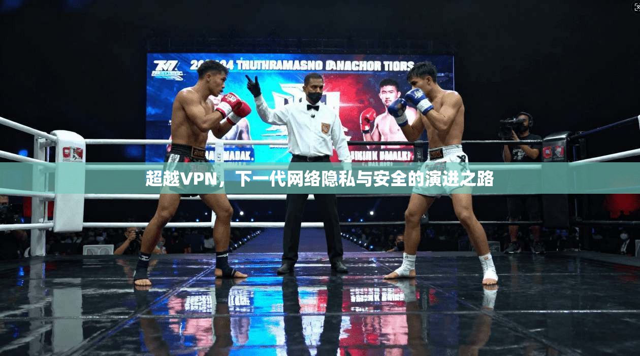 超越VPN，下一代网络隐私与安全的演进之路