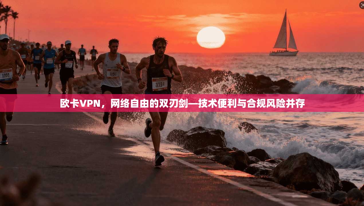 欧卡VPN，网络自由的双刃剑—技术便利与合规风险并存
