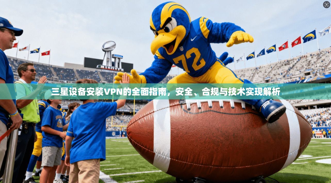 三星设备安装VPN的全面指南，安全、合规与技术实现解析