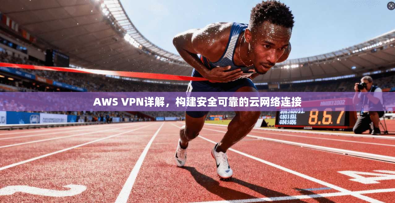 AWS VPN详解，构建安全可靠的云网络连接