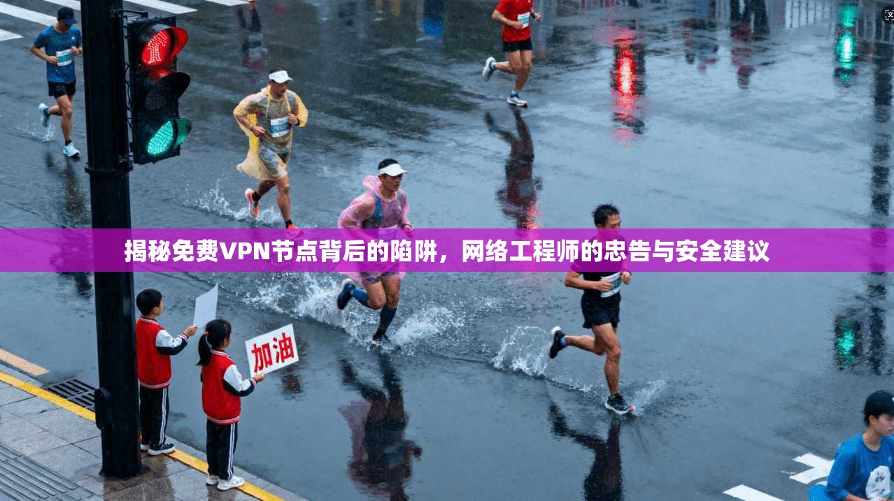 揭秘免费VPN节点背后的陷阱，网络工程师的忠告与安全建议