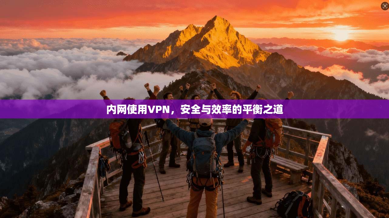 内网使用VPN，安全与效率的平衡之道