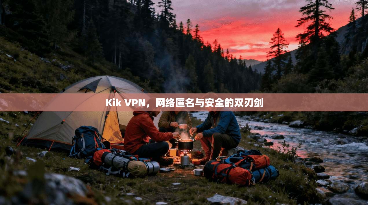 Kik VPN，网络匿名与安全的双刃剑