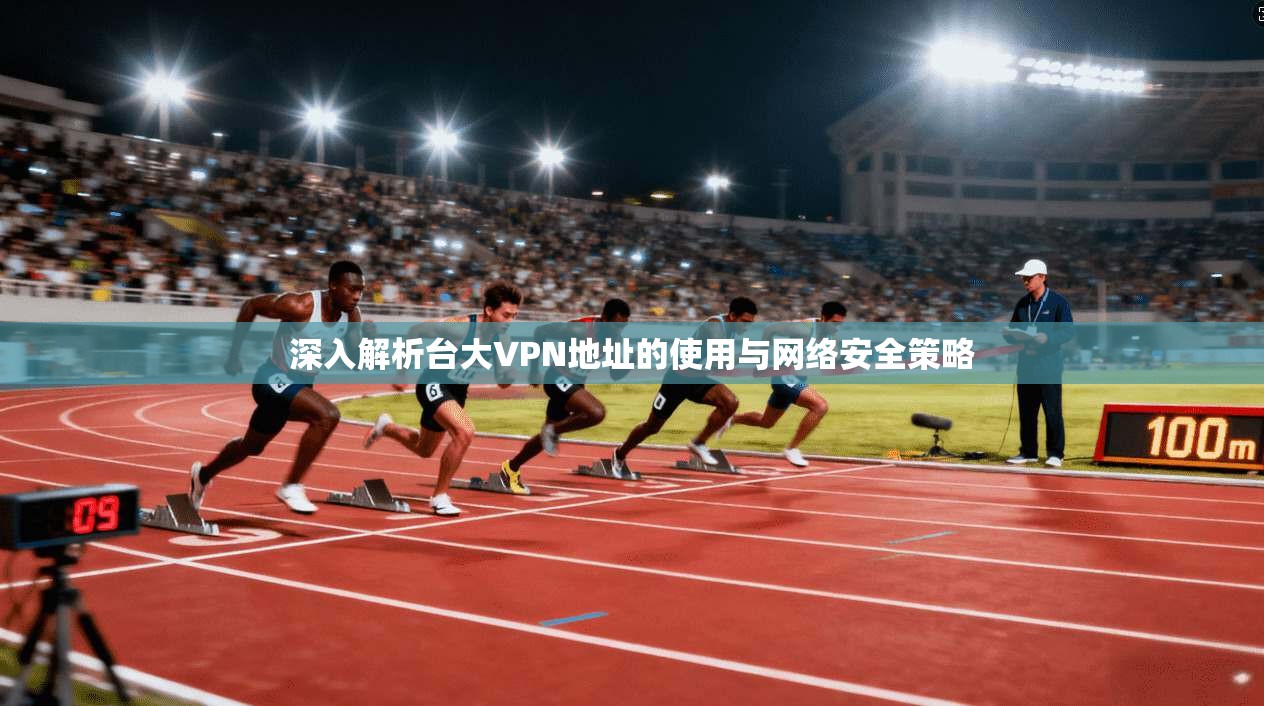 深入解析台大VPN地址的使用与网络安全策略