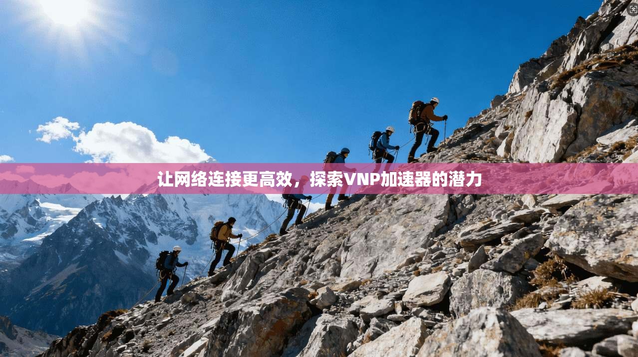 让网络连接更高效，探索VNP加速器的潜力  第1张