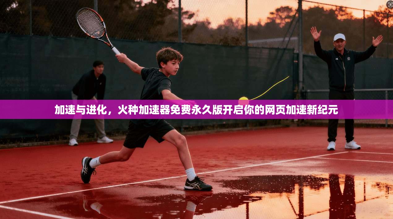 加速与进化，火种加速器免费永久版开启你的网页加速新纪元  第1张