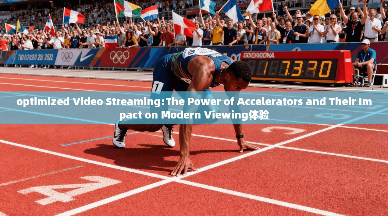 optimized Video Streaming:The Power of Accelerators and Their Impact on Modern Viewing体验 第1张 optimized Video Streaming:The Power of Accelerators and Their Impact on Modern Viewing体验 第1张