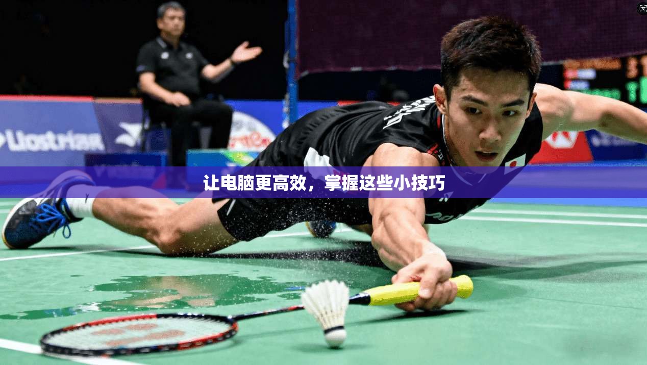 让电脑更高效，掌握这些小技巧  第1张